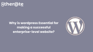 Why is WordPress Essential for making a successful enterprise-level website?