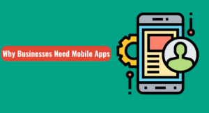 6 Reasons Why Businesses Need Mobile Apps
